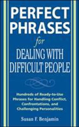 Perfect Phrases for Dealing with Difficult People: Hundreds of Ready-To-Use Phrases for Handling Conflict, Confrontations and Challenging Personalities  9780071493048 Front Cover