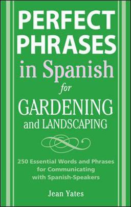 Perfect Phrases in Spanish for Gardening and Landscaping 500 + Essential Words and Phrases for Communicating with Spanish-Speakers  9780071494779 Front Cover