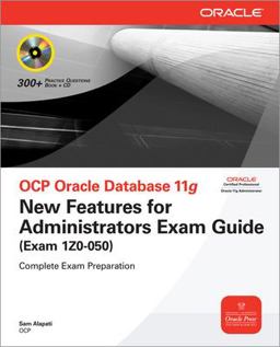 OCP Oracle Database 11g New Features for Administrators Exam Guide (Exam 1Z0-050) OCP Oracle Database 11g New Features for Administrators Exam Guide (Exam 1Z0-050)