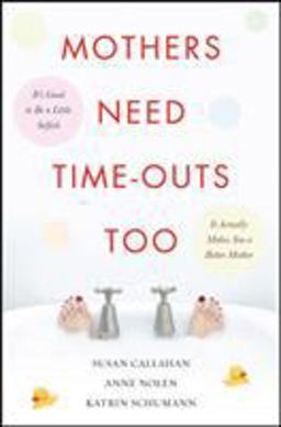 Mothers Need Time-Outs, Too It's Good to Be a Little Selfish- It Actually Makes You a Better Mother  9780071508070 Front Cover