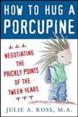 How to Hug a Porcupine Negotiating the Prickly Points of the Tween Years  9780071545891 Front Cover