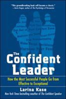 The Confident Leader: How the Most Successful People Go from Effective to Exceptional The Confident Leader: How the Most Successful People Go from Effective to Exceptional