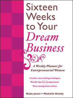 Sixteen Weeks to Your Dream Business A Weekly Planner for Entrepreneurial Women: Creative Networking Techniques Weekly Tips for Mompreneurs Time Management Advice  9780071588362 Front Cover