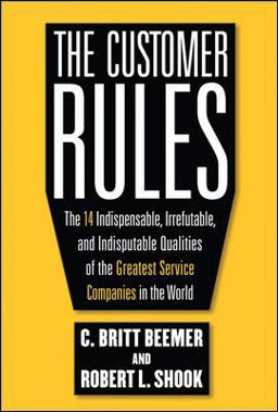 The Customer Rules: the 14 Indispensible, Irrefutable, and Indisputable Qualities of the Greatest Service Companies in the World