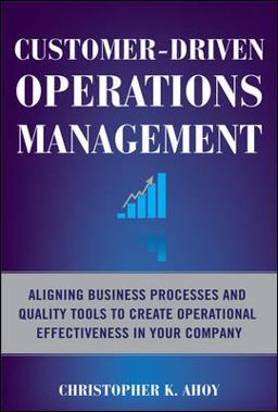 Customer-Driven Operations Management: Aligning Business Processes and Quality Tools to Create Operational Effectiveness in Your Company  9780071608312 Front Cover