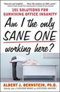 Am I the Only Sane One Working Here?: 101 Solutions for Surviving Office Insanity  9780071608725 Front Cover