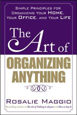 Art of Organizing Anything: Simple Principles for Organizing Your Home, Your Office, and Your Life Simple Principles for Organizing Your Home, Your Office, and Your Life  9780071609128 Front Cover