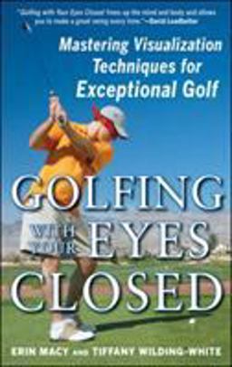 Golfing with Your Eyes Closed Mastering Visualization Techniques for Exceptional Golf  9780071615075 Front Cover