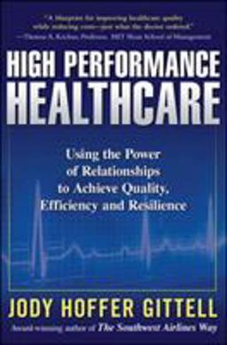 High Performance Healthcare: Using the Power of Relationships to Achieve Quality, Efficiency and Resilience  9780071621762 Front Cover
