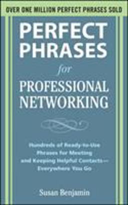 Perfect Phrases for Professional Networking: Hundreds of Ready-To-Use Phrases for Meeting and Keeping Helpful Contacts - Everywhere You Go  9780071629164 Front Cover