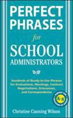 Perfect Phrases for School Administrators Hundreds of Ready-To-Use Phrases for Evaluations, Meetings, Contract Negotiations, Grievances and Co  9780071632058 Front Cover
