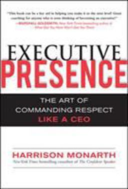 Executive Presence: the Art of Commanding Respect Like a CEO