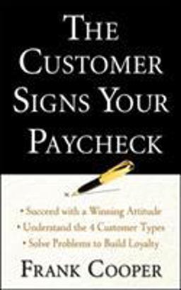 The Customer Signs Your Paycheck