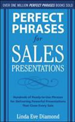 Perfect Phrases for Sales Presentations: Hundreds of Ready-To-Use Phrases for Delivering Powerful Presentations That Close Every Sale  9780071634533 Front Cover