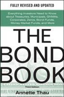 Bond Book, Third Edition: Everything Investors Need to Know about Treasuries, Municipals, GNMAs, Corporates, Zeros, Bond Funds, Money Market Funds, and More 3rd 9780071664707 Front Cover