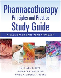 Pharmacotherapy Principles and Practice Study Guide: a Case-Based Care Plan Approach