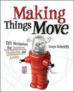 Making Things Move DIY Mechanisms for Inventors, Hobbyists, and Artists  9780071741675 Front Cover