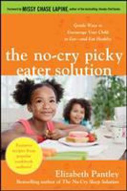 No-Cry Picky Eater Solution: Gentle Ways to Encourage Your Child to Eat--And Eat Healthy  9780071744362 Front Cover