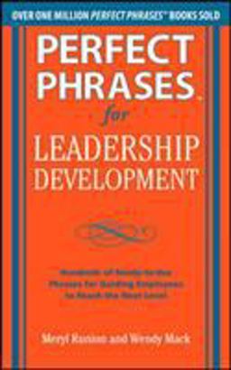 Perfect Phrases for Leadership Development: Hundreds of Ready-To-Use Phrases for Guiding Employees to Reach the Next Level  9780071750943 Front Cover