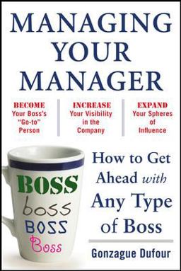 Managing Your Manager: How to Get Ahead with Any Type of Boss  9780071751933 Front Cover