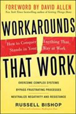 Workarounds That Work: How to Conquer Anything That Stands in Your Way at Work