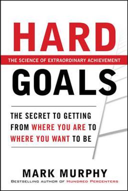 Hard Goals : the Secret to Getting from Where You Are to Where You Want to Be