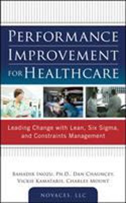 Performance Improvement for Healthcare: Leading Change with Lean, Six Sigma, and Constraints Management  9780071761628 Front Cover