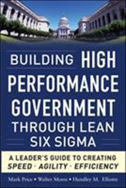 Building High Performance Government Through Lean Six Sigma A Leader's Guide to Creating Speed, Agility, and Efficiency  9780071765718 Front Cover