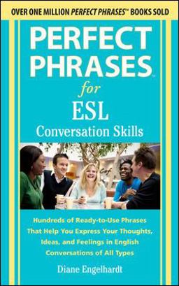 Perfect Phrases for ESL - Conversation Skills Hundreds of Ready-to-Use Phrases That Help You Express Your Thoughts, Ideas, and Feelings in English Conversations of All Types  9780071770279 Front Cover