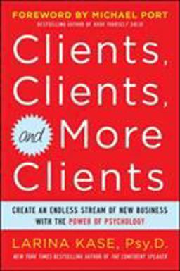 Clients, Clients, and More Clients: Create an Endless Stream of New Business with the Power of Psychology Clients, Clients, and More Clients: Create an Endless Stream of New Business with the Power of Psychology