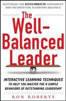 The Well-Balanced Leader: Interactive Learning Techniques to Help You Master the 9 Simple Behaviors of Outstanding Leadership