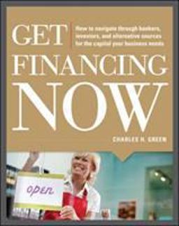 Get Financing Now: How to Navigate Through Bankers, Investors, and Alternative Sources for the Capital Your Business Needs  9780071780315 Front Cover