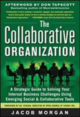 The Collaborative Organization: a Strategic Guide to Solving Your Internal Business Challenges Using Emerging Social and Collaborative Tools The Collaborative Organization: a Strategic Guide to Solving Your Internal Business Challenges Using Emerging Social and Collaborative Tools
