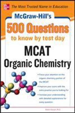 McGraw-Hill's 500 MCAT Organic Chemistry Questions to Know by Test Day McGraw-Hill's 500 MCAT Organic Chemistry Questions to Know by Test Day