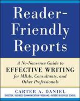 Reader-Friendly Reports: a No-Nonsense Guide to Effective Writing for MBAs, Consultants, and Other Professionals  9780071782852 Front Cover