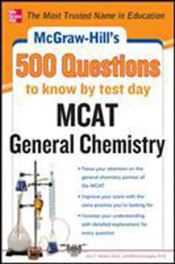 McGraw-Hill's 500 MCAT General Chemistry Questions to Know by Test Day McGraw-Hill's 500 MCAT General Chemistry Questions to Know by Test Day