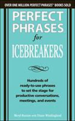Perfect Phrases for Icebreakers: Hundreds of Ready-To-Use Phrases to Set the Stage for Productive Conversations, Meetings, and Events  9780071783828 Front Cover