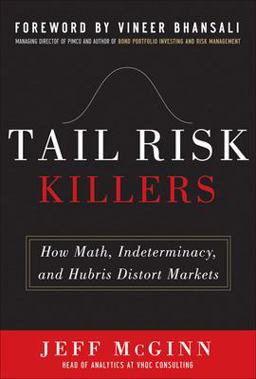 Tail Risk Killers: How Math, Indeterminacy, and Hubris Distort Markets  9780071784900 Front Cover