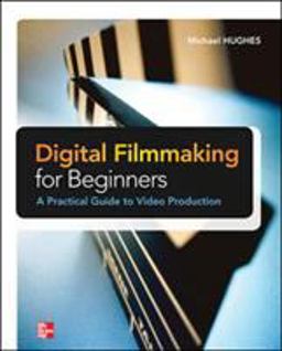 Digital Filmmaking for Beginners a Practical Guide to Video Production  9780071791366 Front Cover