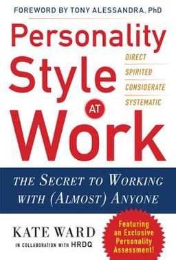 Personality Style at Work: the Secret to Working with (Almost) Anyone Personality Style at Work: the Secret to Working with (Almost) Anyone