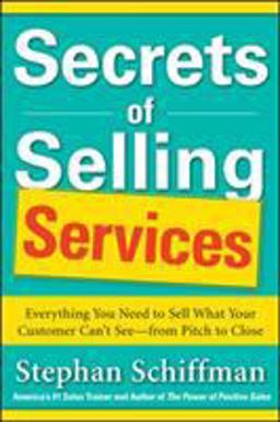 Secrets of Selling Services: Everything You Need to Sell What Your Customer Can't See--From Pitch to Close  9780071791625 Front Cover