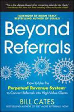 Beyond Referrals: How to Use the Perpetual Revenue System to Convert Referrals into High-Value Clients  9780071791663 Front Cover