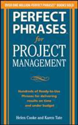 Perfect Phrases for Project Management: Hundreds of Ready-To-Use Phrases for Delivering Results on Time and under Budget  9780071793797 Front Cover