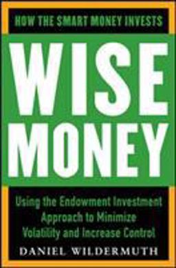 Wise Money: Using the Endowment Investment Approach to Minimize Volatility and Increase Control  9780071798044 Front Cover
