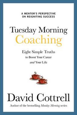 Tuesday Morning Coaching: Eight Simple Truths to Boost Your Career and Your Life Tuesday Morning Coaching: Eight Simple Truths to Boost Your Career and Your Life