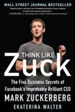 Think Like Zuck: the Five Business Secrets of Facebook's Improbably Brilliant CEO Mark Zuckerberg  9780071809498 Front Cover