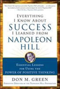 Everything I Know about Success I Learned from Napoleon Hill: Essential Lessons for Using the Power of Positive Thinking  9780071810067 Front Cover