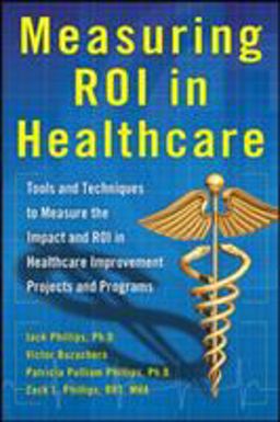 Measuring ROI in Healthcare: Tools and Techniques to Measure the Impact and ROI in Healthcare Improvement Projects and Programs Measuring ROI in Healthcare: Tools and Techniques to Measure the Impact and ROI in Healthcare Improvement Projects and Programs