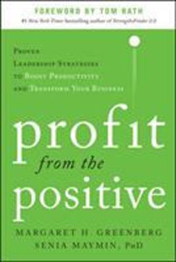 Profit from the Positive: Proven Leadership Strategies to Boost Productivity and Transform Your Business, with a Foreword by Tom Rath  9780071817431 Front Cover