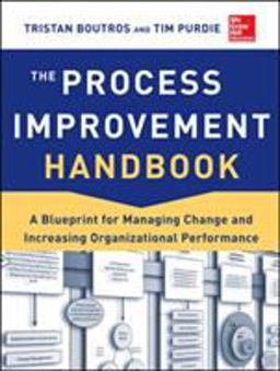 Process Improvement Handbook: a Blueprint for Managing Change and Increasing Organizational Performance  9780071817660 Front Cover